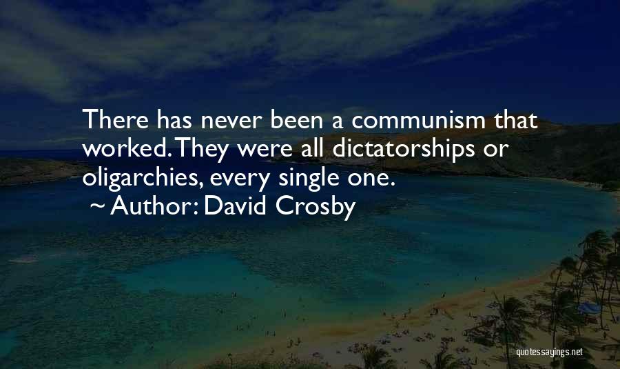 David Crosby Quotes: There Has Never Been A Communism That Worked. They Were All Dictatorships Or Oligarchies, Every Single One.