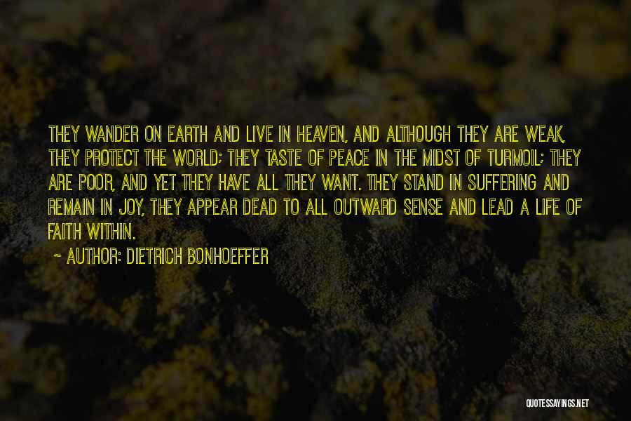 Dietrich Bonhoeffer Quotes: They Wander On Earth And Live In Heaven, And Although They Are Weak, They Protect The World; They Taste Of