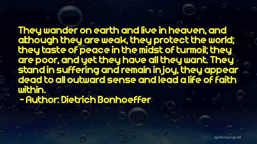 Dietrich Bonhoeffer Quotes: They Wander On Earth And Live In Heaven, And Although They Are Weak, They Protect The World; They Taste Of