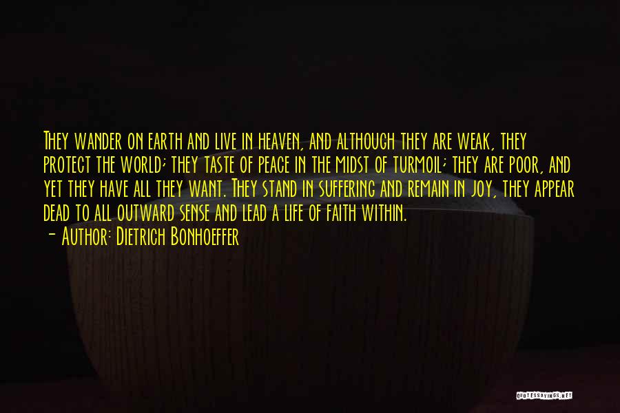 Dietrich Bonhoeffer Quotes: They Wander On Earth And Live In Heaven, And Although They Are Weak, They Protect The World; They Taste Of