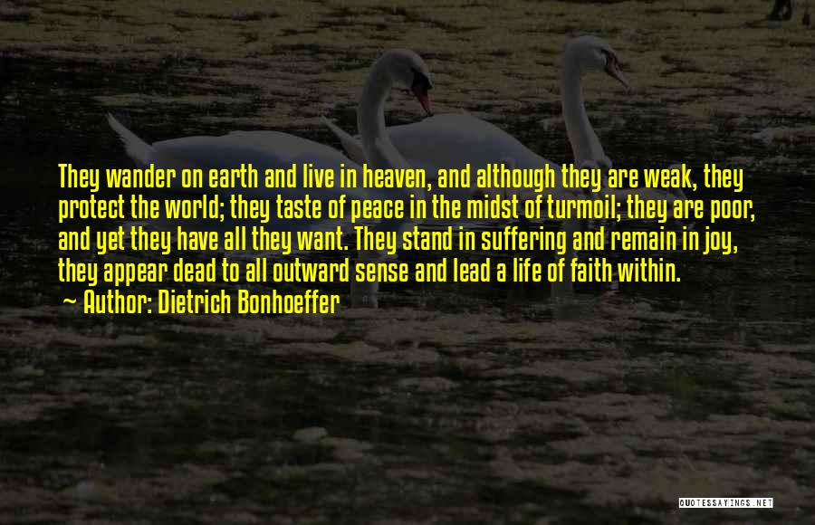 Dietrich Bonhoeffer Quotes: They Wander On Earth And Live In Heaven, And Although They Are Weak, They Protect The World; They Taste Of