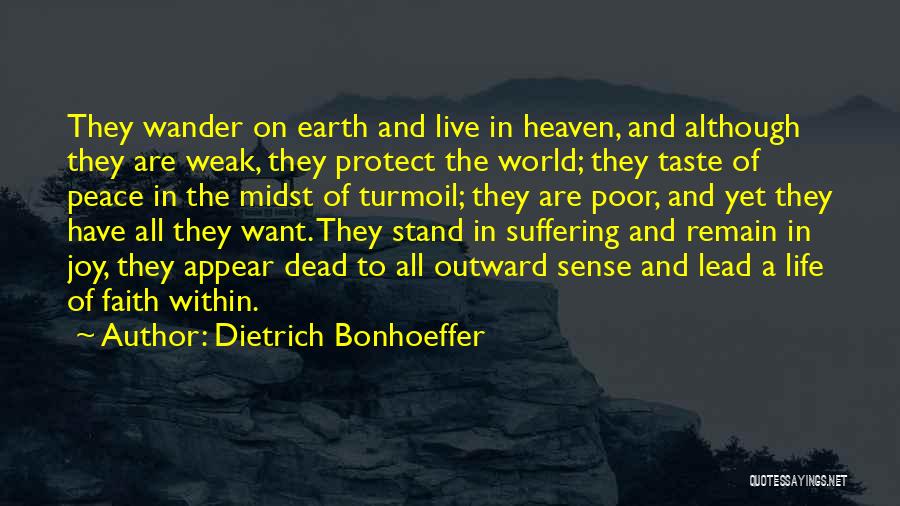 Dietrich Bonhoeffer Quotes: They Wander On Earth And Live In Heaven, And Although They Are Weak, They Protect The World; They Taste Of