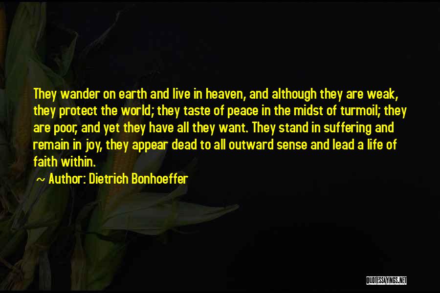 Dietrich Bonhoeffer Quotes: They Wander On Earth And Live In Heaven, And Although They Are Weak, They Protect The World; They Taste Of