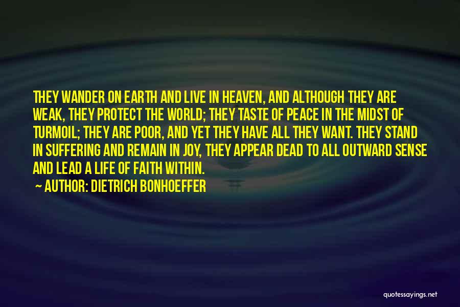 Dietrich Bonhoeffer Quotes: They Wander On Earth And Live In Heaven, And Although They Are Weak, They Protect The World; They Taste Of