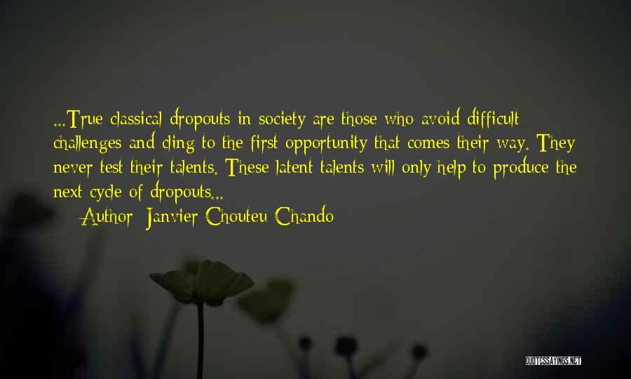 Janvier Chouteu-Chando Quotes: ...true Classical Dropouts In Society Are Those Who Avoid Difficult Challenges And Cling To The First Opportunity That Comes Their