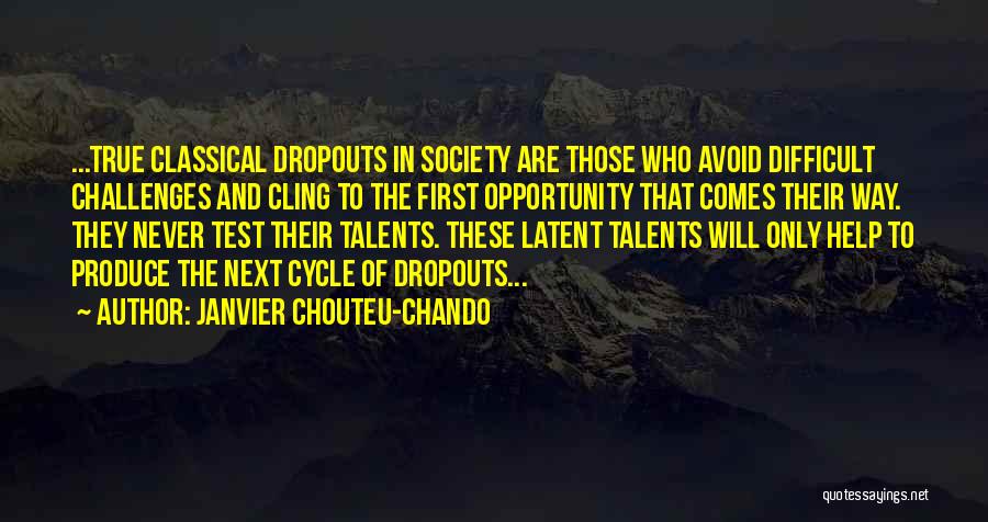 Janvier Chouteu-Chando Quotes: ...true Classical Dropouts In Society Are Those Who Avoid Difficult Challenges And Cling To The First Opportunity That Comes Their