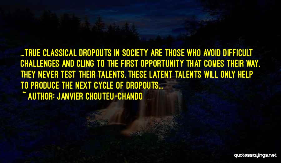 Janvier Chouteu-Chando Quotes: ...true Classical Dropouts In Society Are Those Who Avoid Difficult Challenges And Cling To The First Opportunity That Comes Their