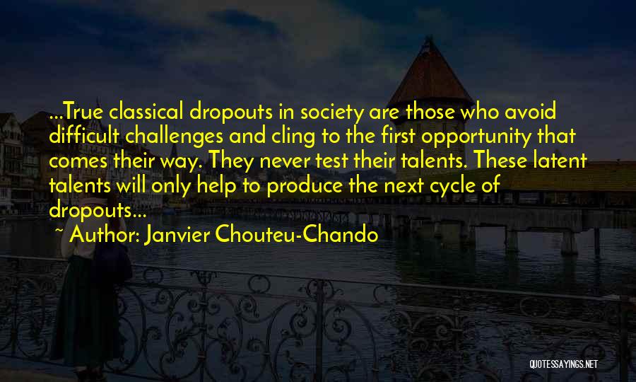 Janvier Chouteu-Chando Quotes: ...true Classical Dropouts In Society Are Those Who Avoid Difficult Challenges And Cling To The First Opportunity That Comes Their