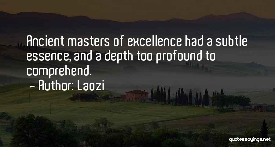 Laozi Quotes: Ancient Masters Of Excellence Had A Subtle Essence, And A Depth Too Profound To Comprehend.