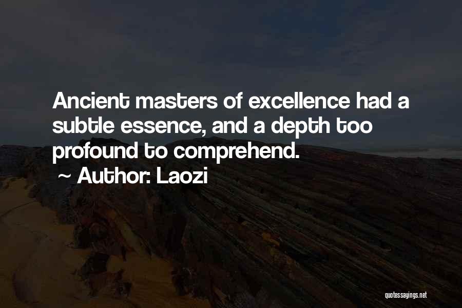 Laozi Quotes: Ancient Masters Of Excellence Had A Subtle Essence, And A Depth Too Profound To Comprehend.