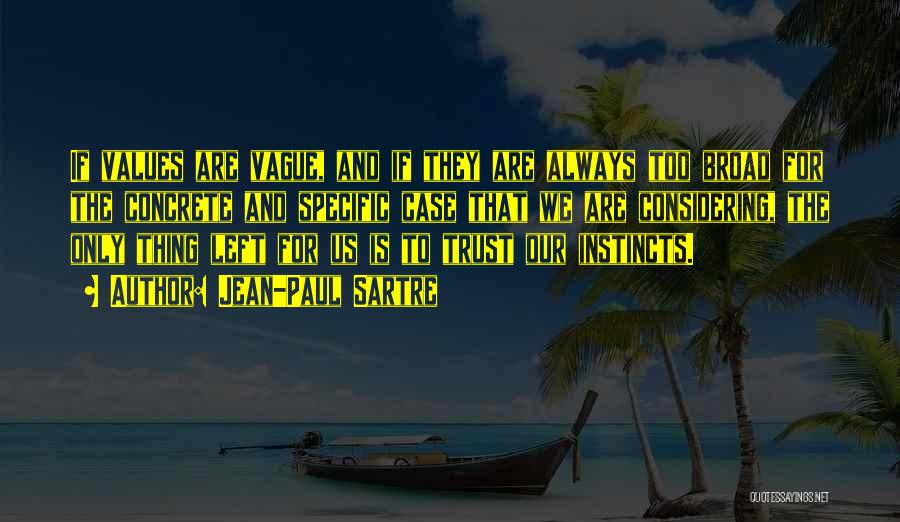 Jean-Paul Sartre Quotes: If Values Are Vague, And If They Are Always Too Broad For The Concrete And Specific Case That We Are