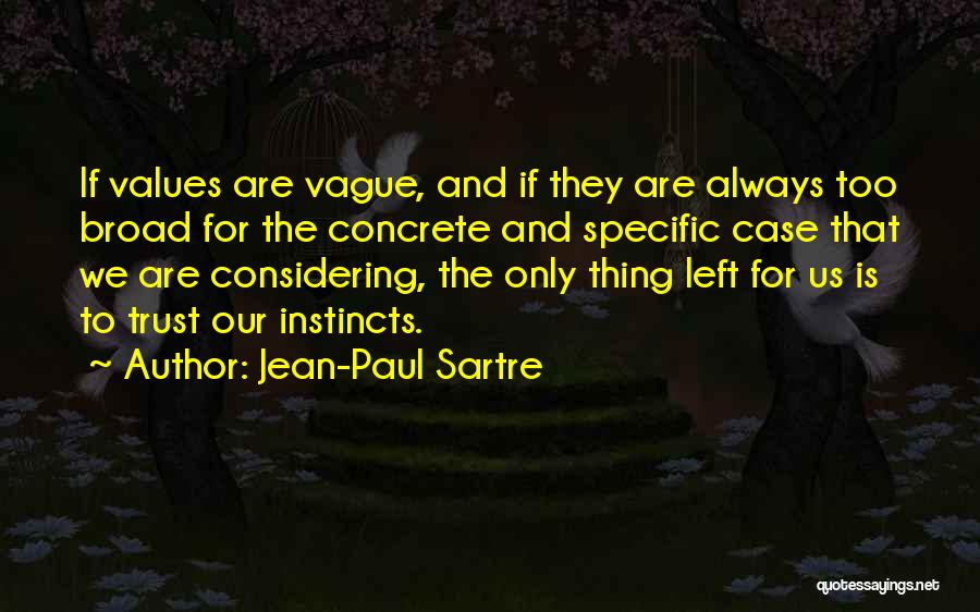 Jean-Paul Sartre Quotes: If Values Are Vague, And If They Are Always Too Broad For The Concrete And Specific Case That We Are