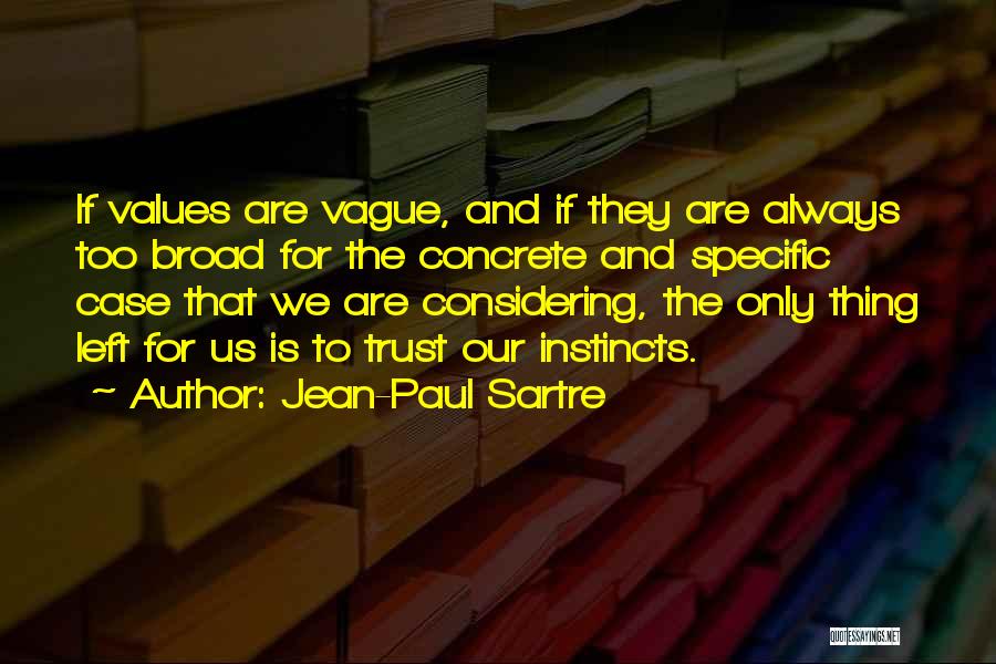 Jean-Paul Sartre Quotes: If Values Are Vague, And If They Are Always Too Broad For The Concrete And Specific Case That We Are