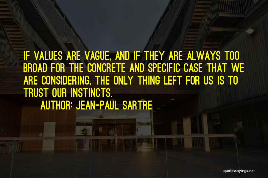 Jean-Paul Sartre Quotes: If Values Are Vague, And If They Are Always Too Broad For The Concrete And Specific Case That We Are