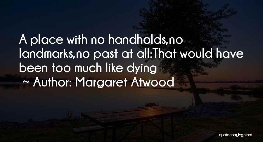 Margaret Atwood Quotes: A Place With No Handholds,no Landmarks,no Past At All:that Would Have Been Too Much Like Dying
