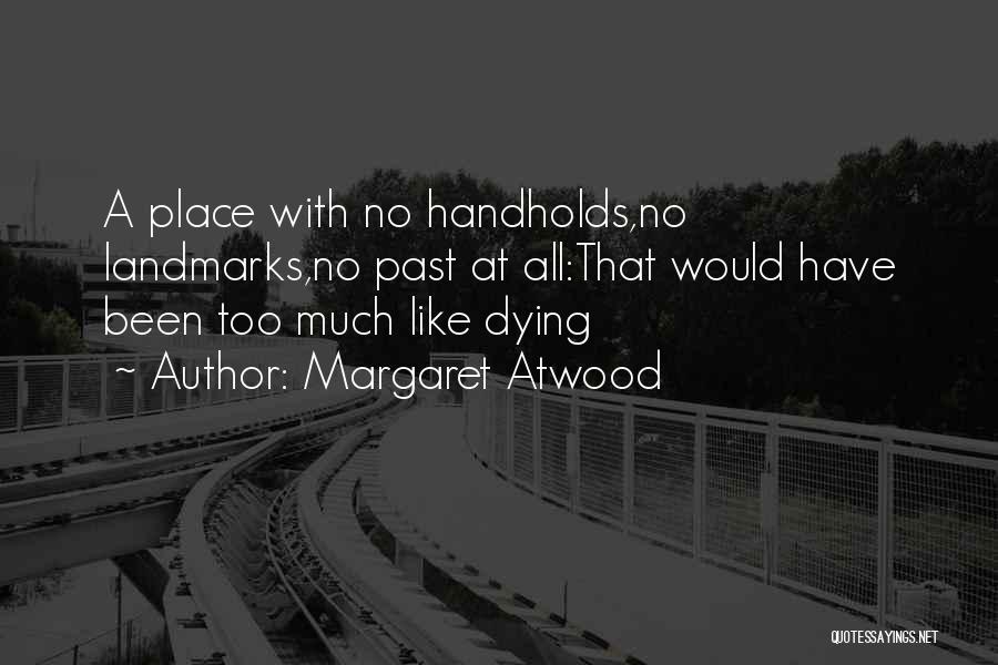 Margaret Atwood Quotes: A Place With No Handholds,no Landmarks,no Past At All:that Would Have Been Too Much Like Dying