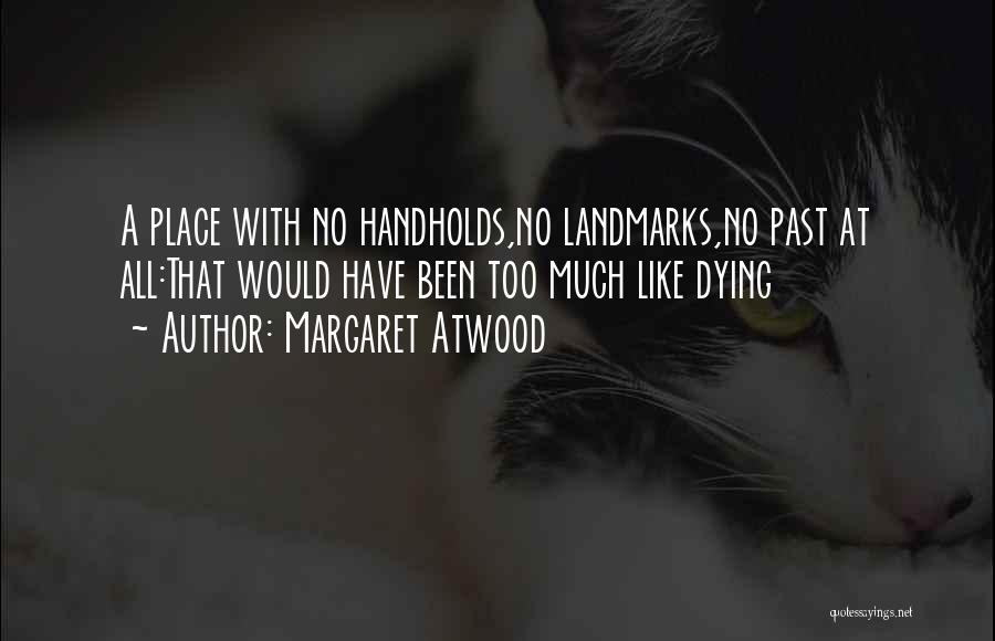 Margaret Atwood Quotes: A Place With No Handholds,no Landmarks,no Past At All:that Would Have Been Too Much Like Dying