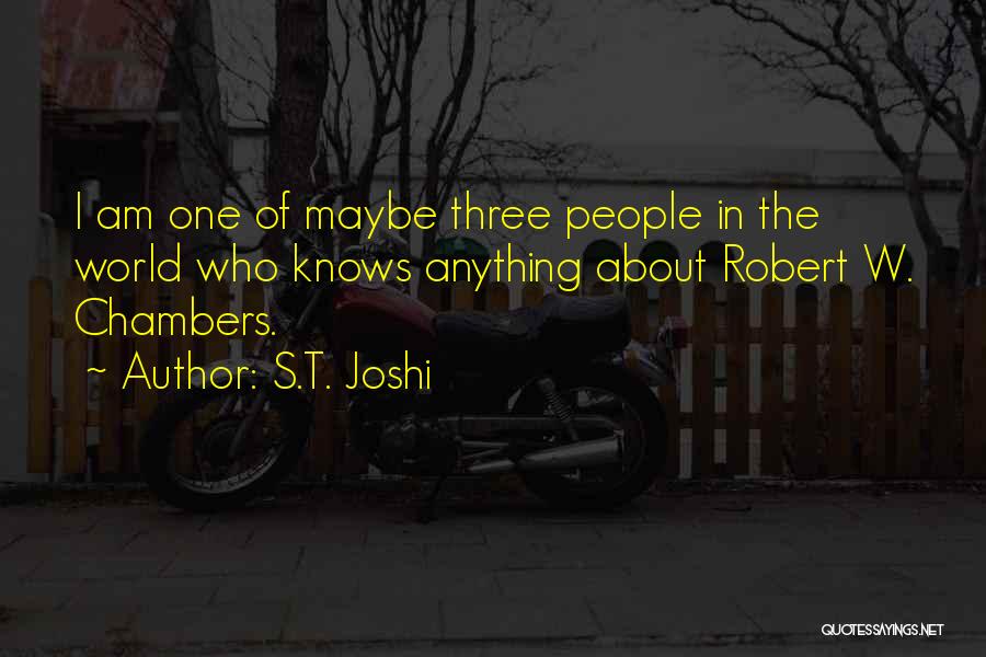 S.T. Joshi Quotes: I Am One Of Maybe Three People In The World Who Knows Anything About Robert W. Chambers.