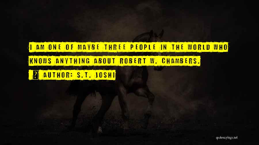 S.T. Joshi Quotes: I Am One Of Maybe Three People In The World Who Knows Anything About Robert W. Chambers.