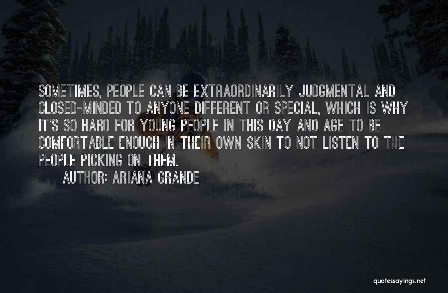 Ariana Grande Quotes: Sometimes, People Can Be Extraordinarily Judgmental And Closed-minded To Anyone Different Or Special, Which Is Why It's So Hard For