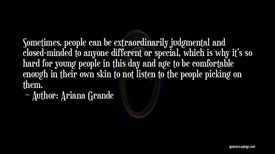 Ariana Grande Quotes: Sometimes, People Can Be Extraordinarily Judgmental And Closed-minded To Anyone Different Or Special, Which Is Why It's So Hard For