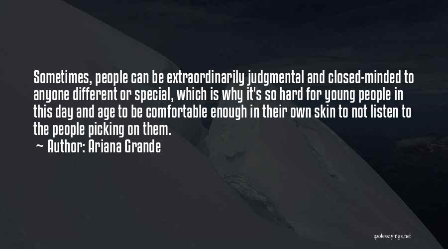 Ariana Grande Quotes: Sometimes, People Can Be Extraordinarily Judgmental And Closed-minded To Anyone Different Or Special, Which Is Why It's So Hard For