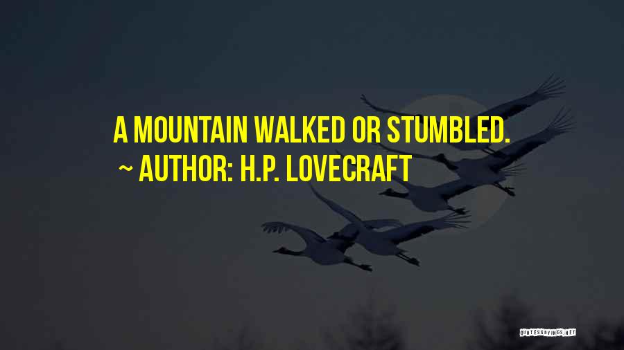 H.P. Lovecraft Quotes: A Mountain Walked Or Stumbled.