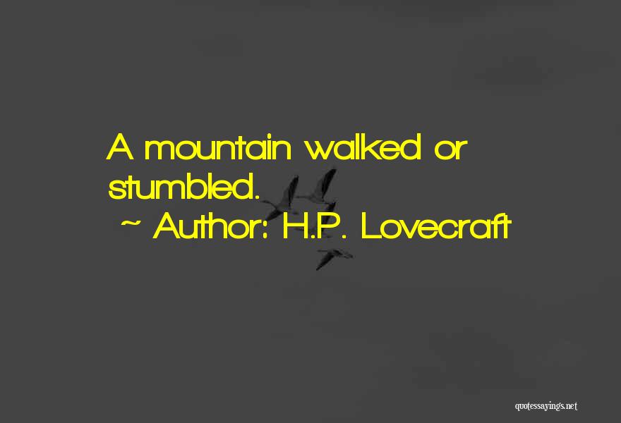 H.P. Lovecraft Quotes: A Mountain Walked Or Stumbled.