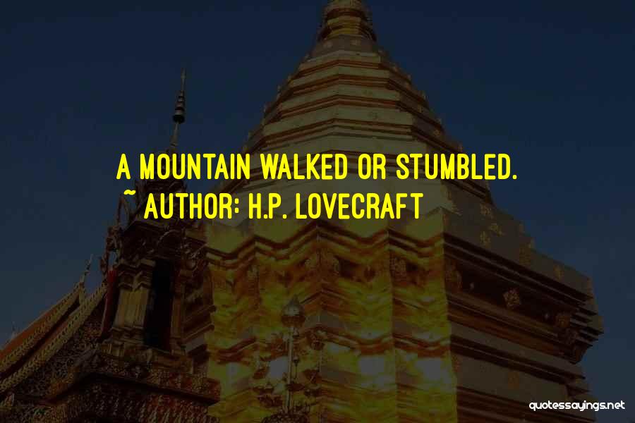 H.P. Lovecraft Quotes: A Mountain Walked Or Stumbled.