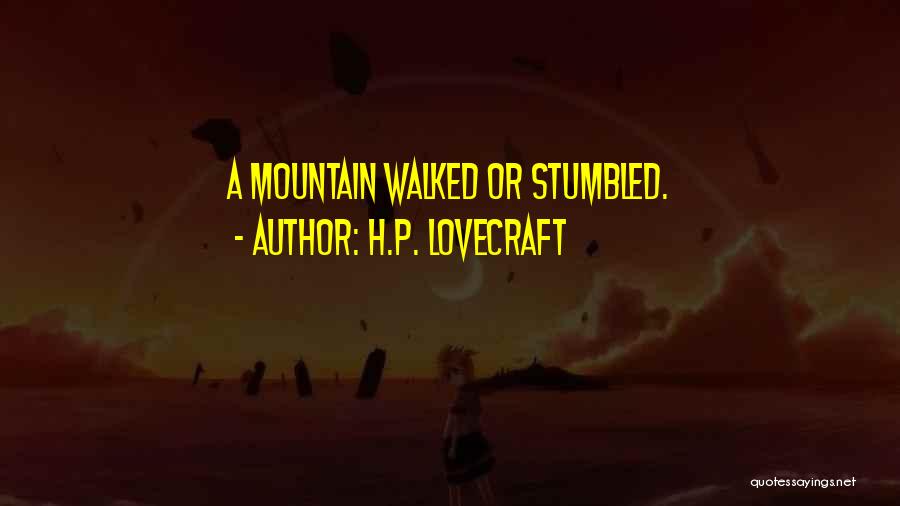 H.P. Lovecraft Quotes: A Mountain Walked Or Stumbled.