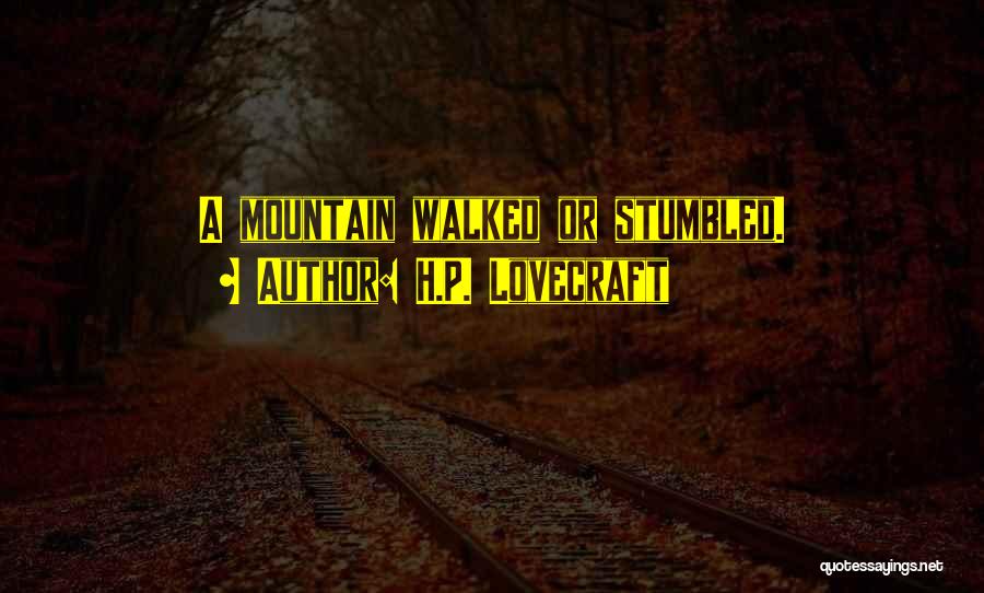 H.P. Lovecraft Quotes: A Mountain Walked Or Stumbled.