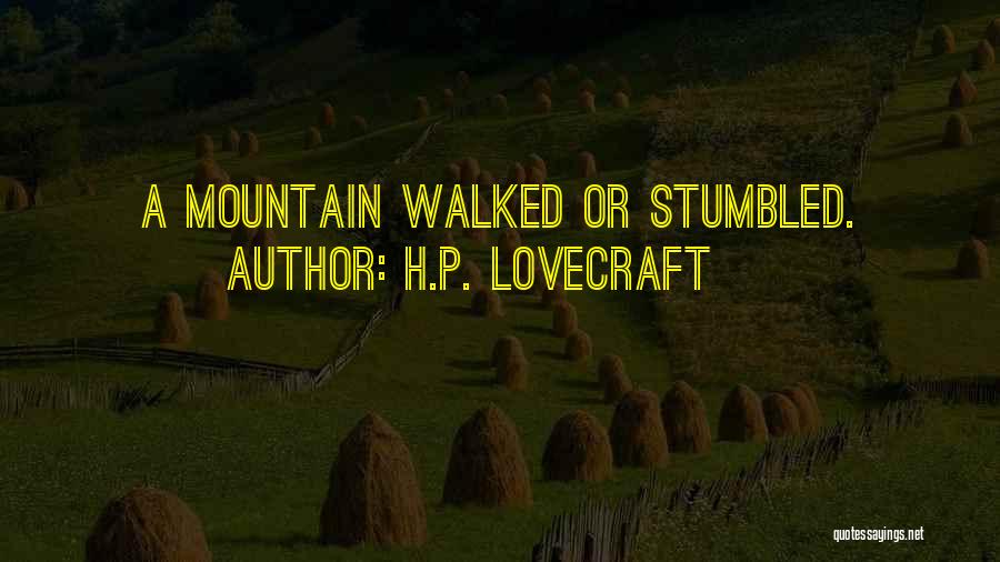 H.P. Lovecraft Quotes: A Mountain Walked Or Stumbled.