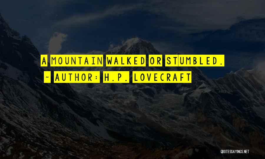 H.P. Lovecraft Quotes: A Mountain Walked Or Stumbled.