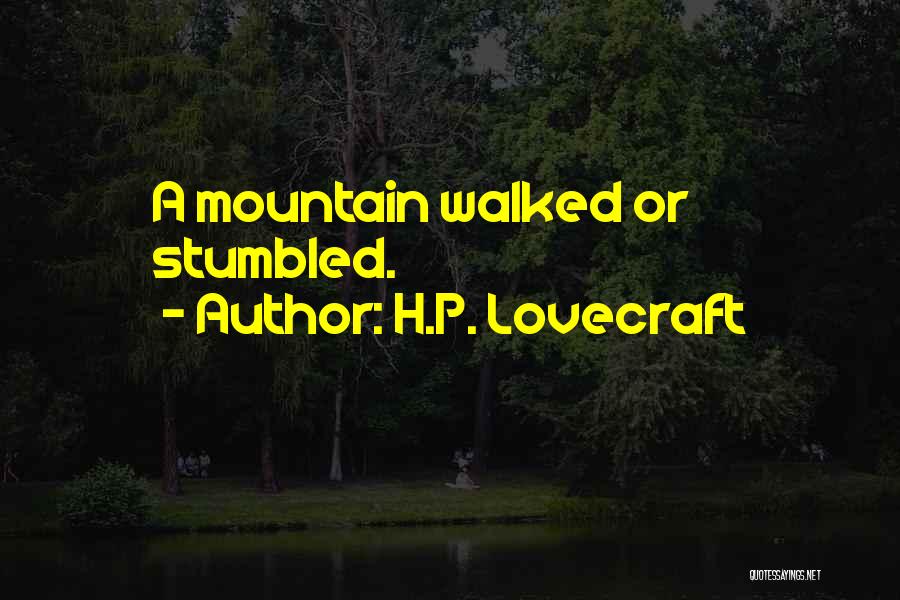 H.P. Lovecraft Quotes: A Mountain Walked Or Stumbled.