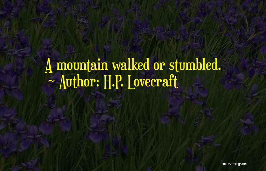 H.P. Lovecraft Quotes: A Mountain Walked Or Stumbled.