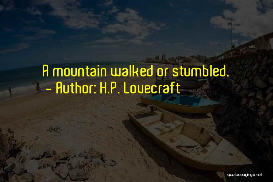 H.P. Lovecraft Quotes: A Mountain Walked Or Stumbled.