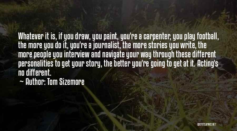 Tom Sizemore Quotes: Whatever It Is, If You Draw, You Paint, You're A Carpenter, You Play Football, The More You Do It, You're