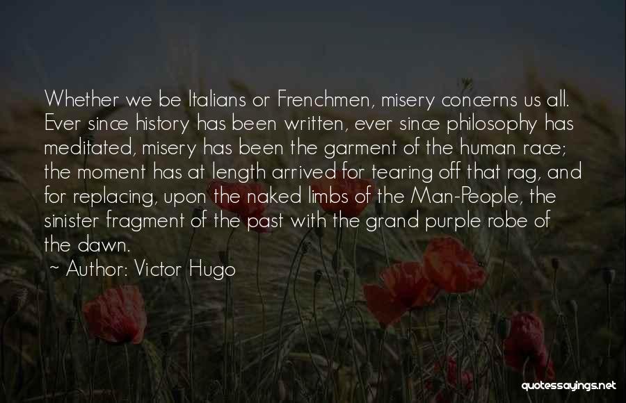 Victor Hugo Quotes: Whether We Be Italians Or Frenchmen, Misery Concerns Us All. Ever Since History Has Been Written, Ever Since Philosophy Has