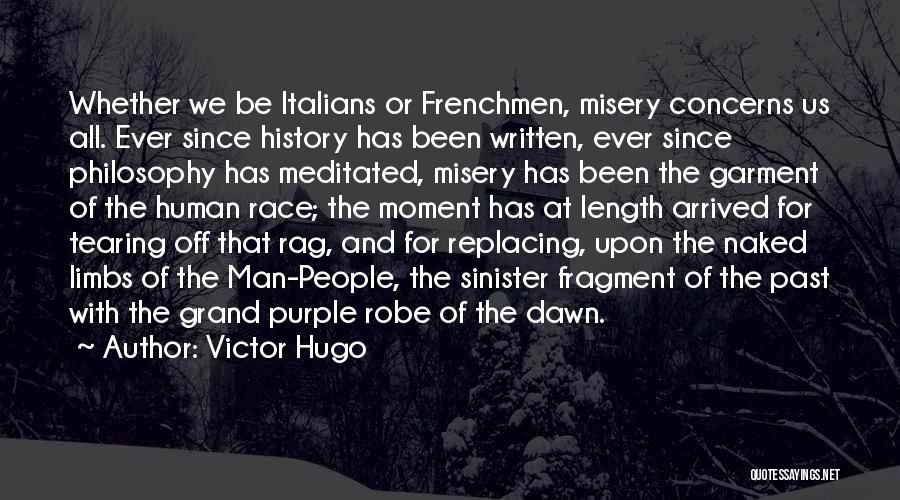 Victor Hugo Quotes: Whether We Be Italians Or Frenchmen, Misery Concerns Us All. Ever Since History Has Been Written, Ever Since Philosophy Has
