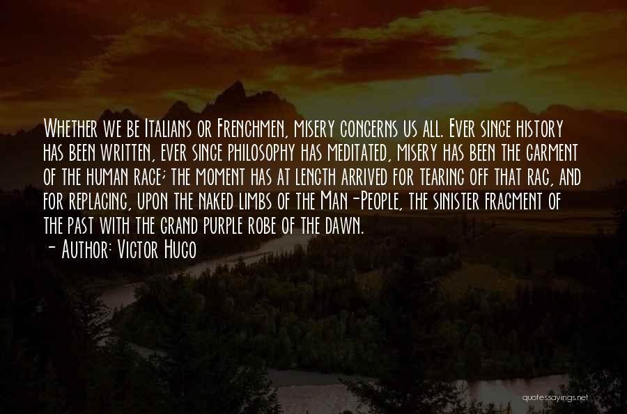 Victor Hugo Quotes: Whether We Be Italians Or Frenchmen, Misery Concerns Us All. Ever Since History Has Been Written, Ever Since Philosophy Has