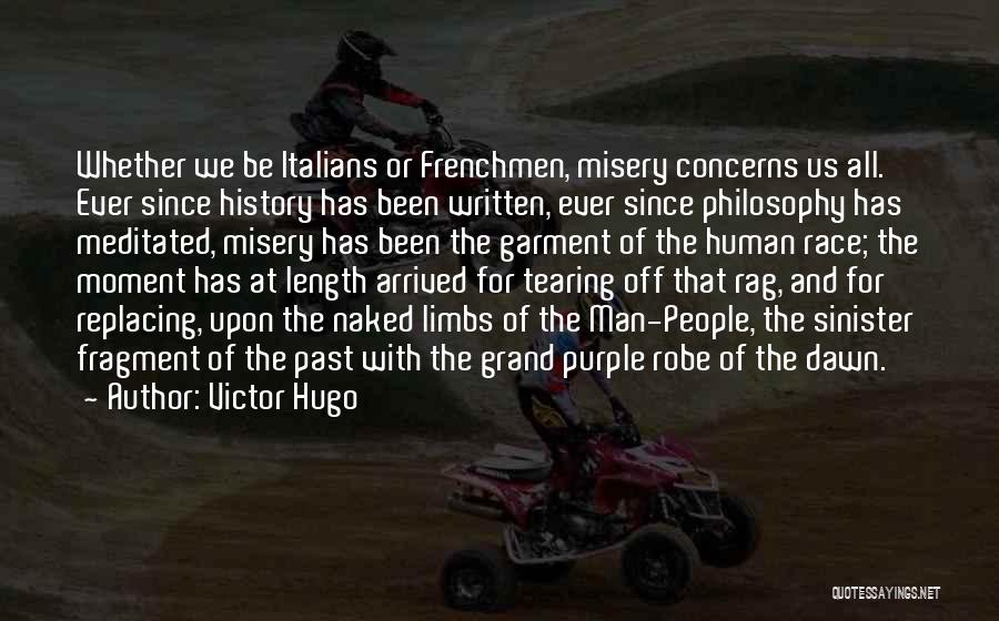 Victor Hugo Quotes: Whether We Be Italians Or Frenchmen, Misery Concerns Us All. Ever Since History Has Been Written, Ever Since Philosophy Has
