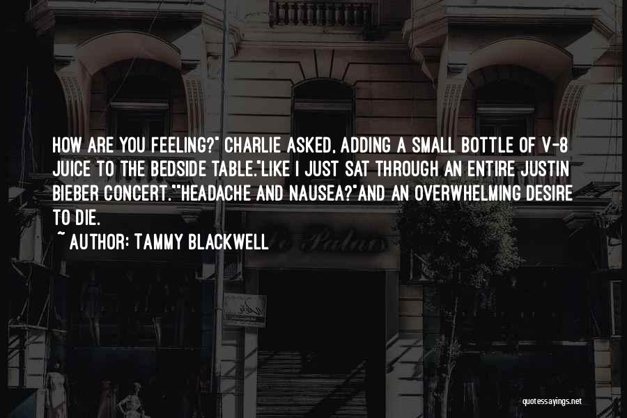 Tammy Blackwell Quotes: How Are You Feeling? Charlie Asked, Adding A Small Bottle Of V-8 Juice To The Bedside Table.like I Just Sat