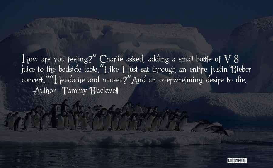 Tammy Blackwell Quotes: How Are You Feeling? Charlie Asked, Adding A Small Bottle Of V-8 Juice To The Bedside Table.like I Just Sat