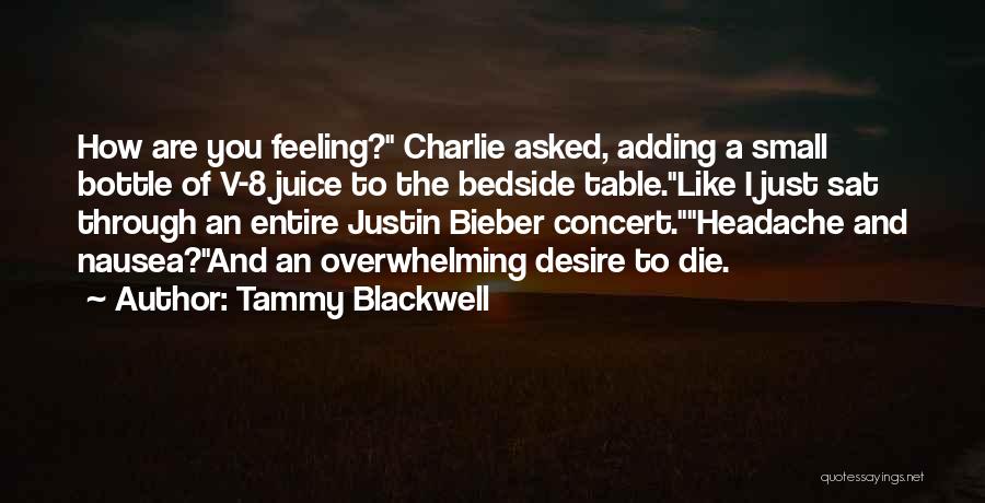 Tammy Blackwell Quotes: How Are You Feeling? Charlie Asked, Adding A Small Bottle Of V-8 Juice To The Bedside Table.like I Just Sat