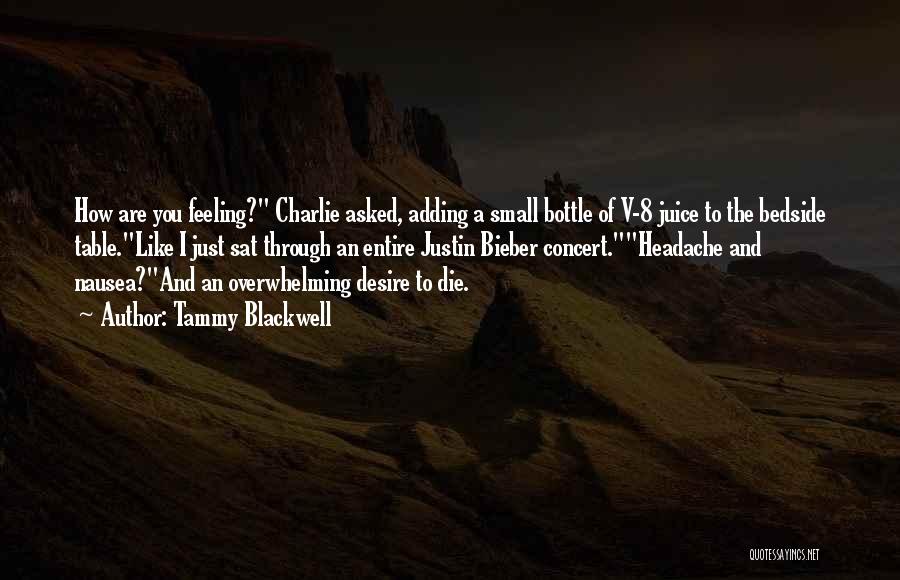 Tammy Blackwell Quotes: How Are You Feeling? Charlie Asked, Adding A Small Bottle Of V-8 Juice To The Bedside Table.like I Just Sat