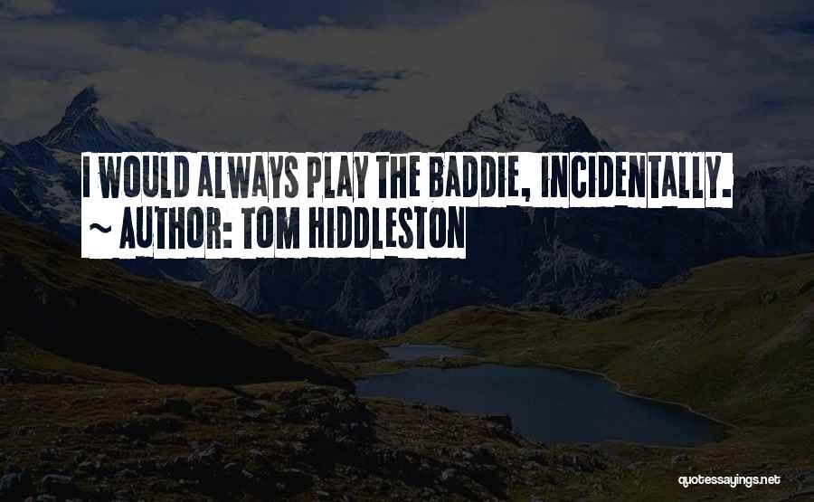 Tom Hiddleston Quotes: I Would Always Play The Baddie, Incidentally.