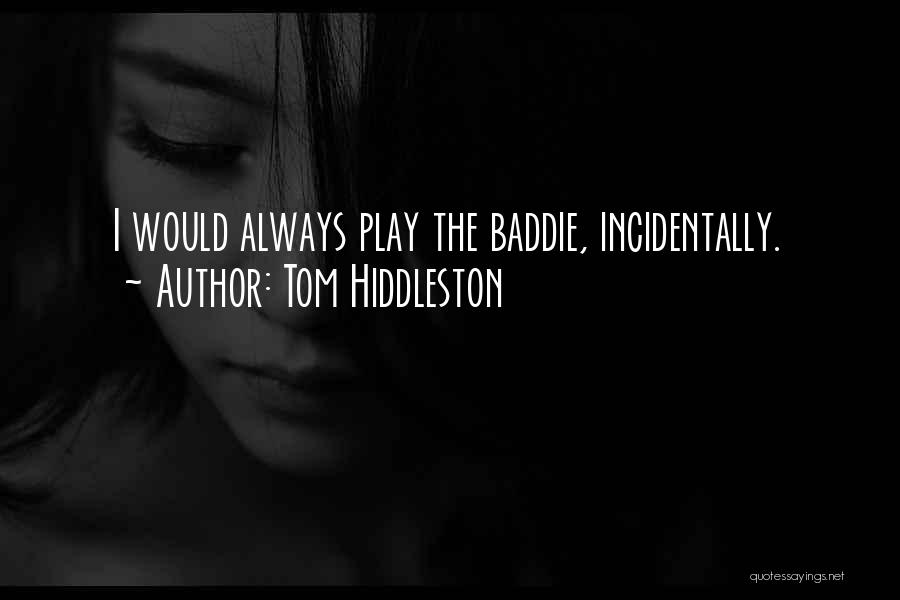 Tom Hiddleston Quotes: I Would Always Play The Baddie, Incidentally.