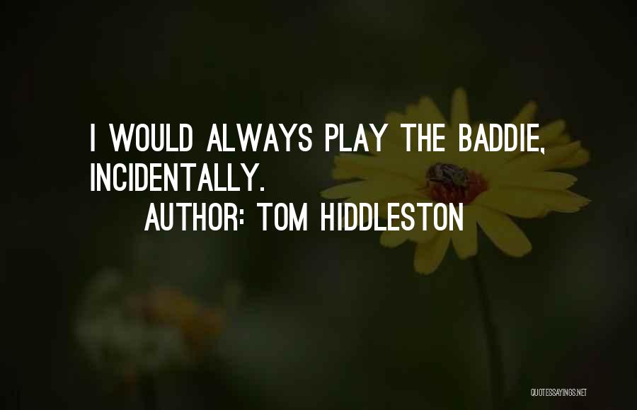 Tom Hiddleston Quotes: I Would Always Play The Baddie, Incidentally.