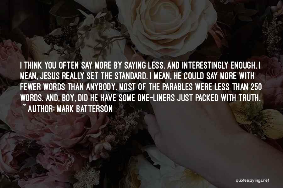 Mark Batterson Quotes: I Think You Often Say More By Saying Less. And Interestingly Enough, I Mean, Jesus Really Set The Standard. I