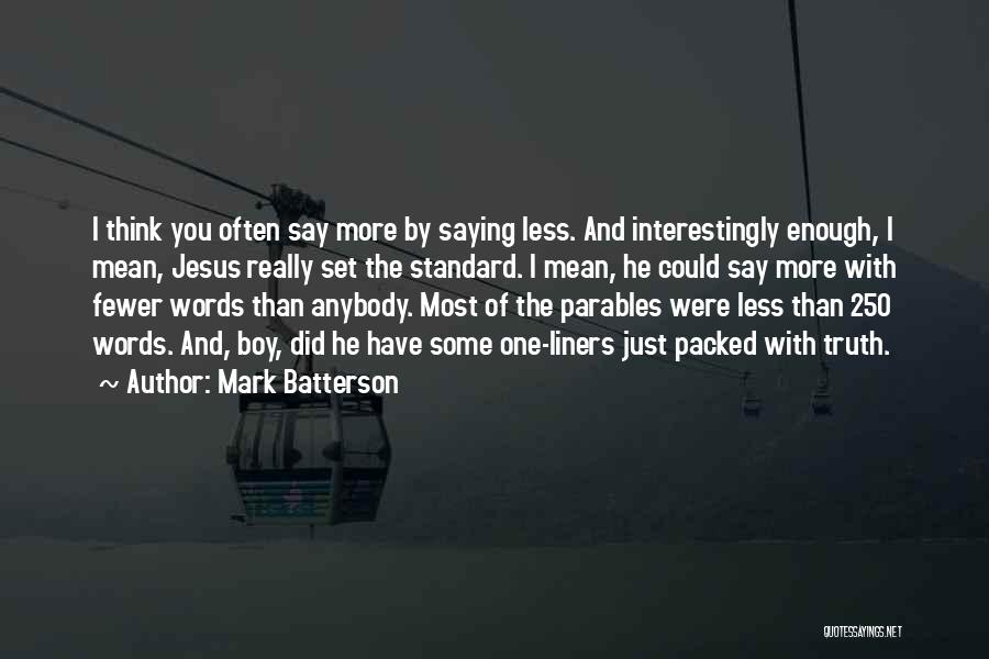 Mark Batterson Quotes: I Think You Often Say More By Saying Less. And Interestingly Enough, I Mean, Jesus Really Set The Standard. I